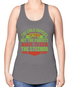 the child supplies the power but the parents have to do the steering 587# - parents day -Racerback Tank