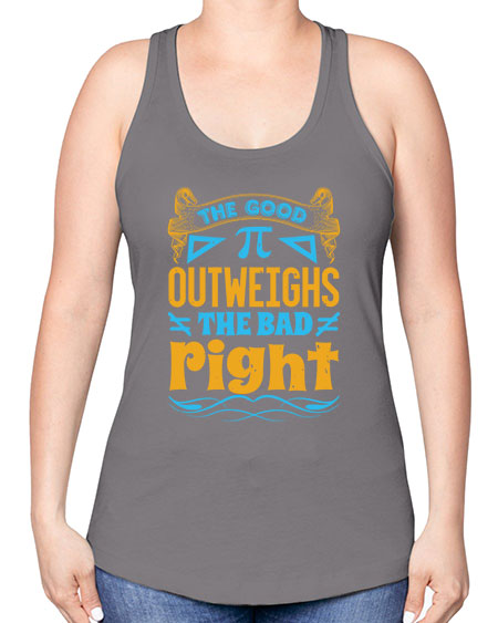 the good Pi outweighhs the bad right 47# - pi -Racerback Tank