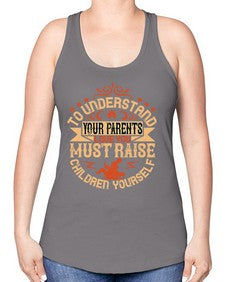 to understand your parents love you must raise children yourself 641# - parents day -Racerback Tank