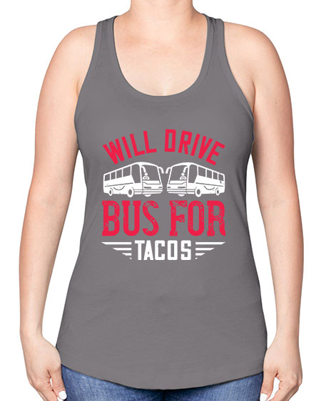 will drive bus for tacos Style 1643# - Bus Driver -Racerback Tank