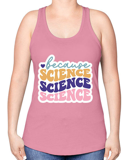 Because science 287# - general science -Racerback Tank