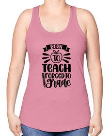 Born To Teach Forced To Grade Style 637# - teacher -Racerback Tank