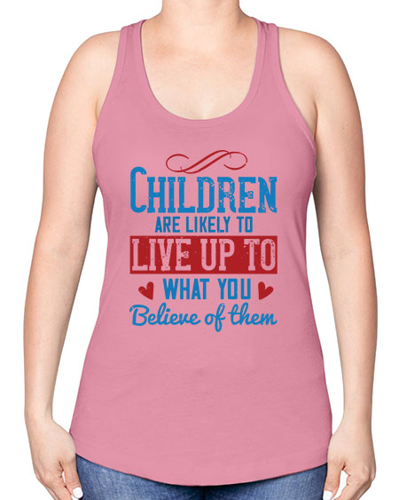 Children are likely to live up to what you believe of them Style 53# - kids -Racerback Tank
