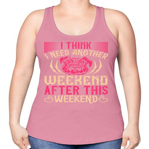 I Think I Need Another Weekend After This Weekend Style 41# - dogs -Racerback Tank