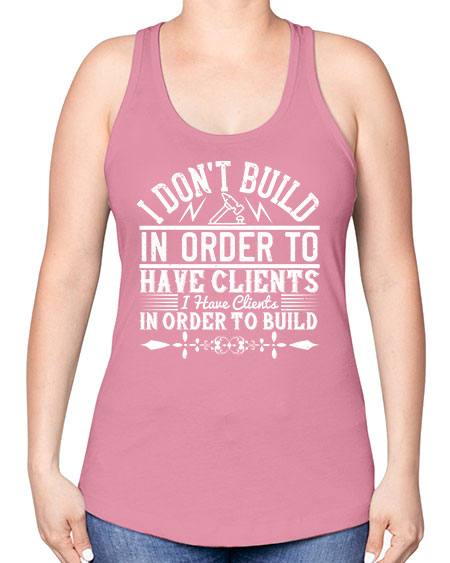 I dont build in order to have clients I have clients in order to build Style 192# - architect -Racerback Tank