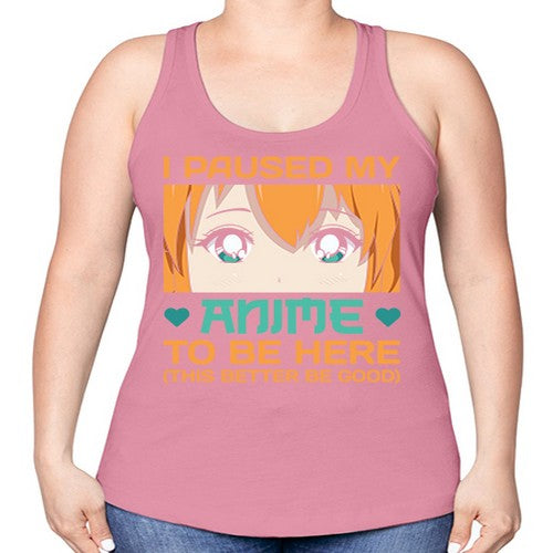 I paused my anime to be here this better be good235# - anime -Racerback Tank