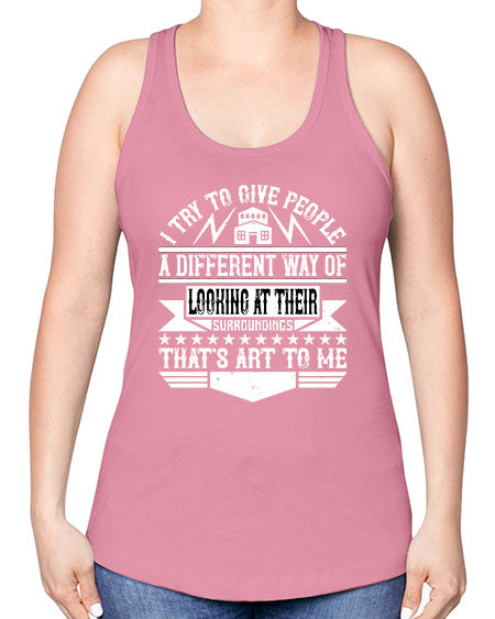 I try to give people a different way of looking at their surroundings Thats art to me Style 212# - architect -Racerback Tank