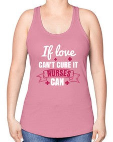 If love cant cure it nurses can Style 937# - nurse -Racerback Tank