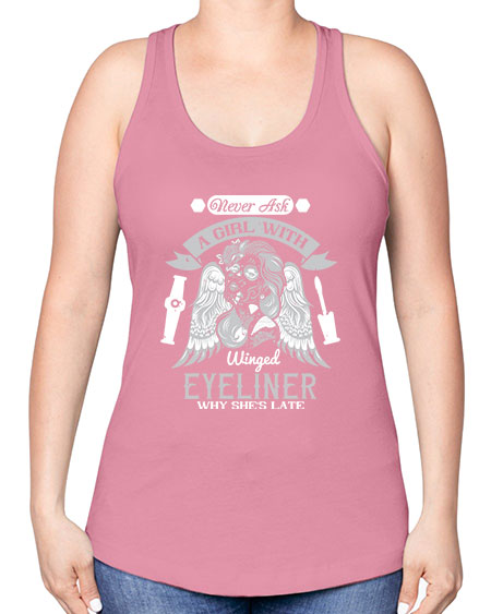 Never ask a girl with winged eyeliner why she’s late Style 189# - beauty - fashion -Racerback Tank