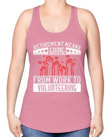Retirement Means Going From Work To Volunteering Style 31# - volunteer -Racerback Tank