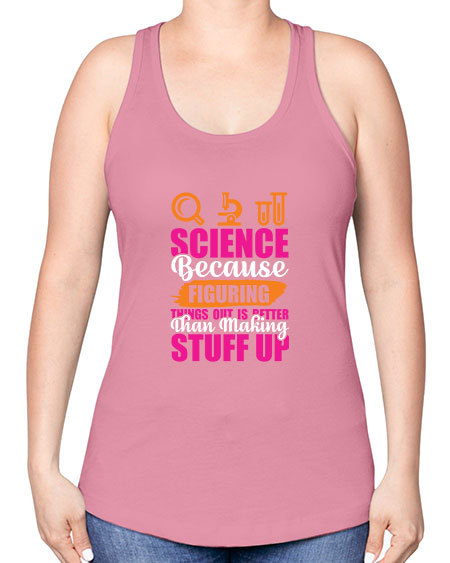 Science Because Figuring Things Out Is Better Than Making Stuff Up 145# - general science -Racerback Tank