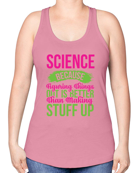 Science Because Figuring Things Out Is Better Than Making Stuff Up 146# - general science -Racerback Tank
