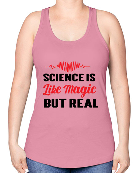 Science is Like Magic but Real 97# - general science -Racerback Tank