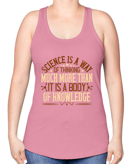Science is a way of thinking much more than it is a body of knowledge 318# - general science -Racerback Tank