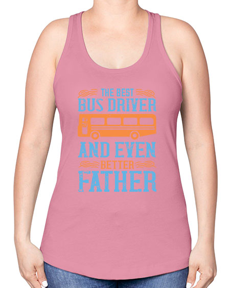 THE BEST BUS DRIVER AND EVEN BETTER FATHER Style 1496# - Bus Driver -Racerback Tank