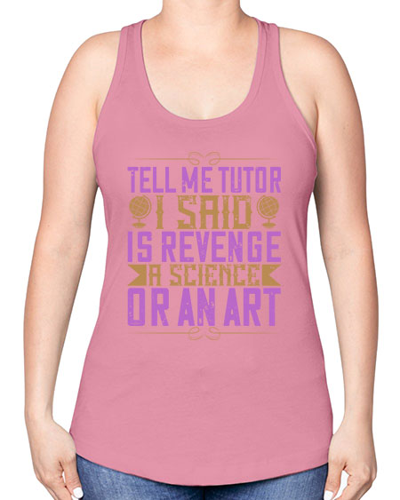 Tell me tutor I said Is revenge a science or an art 310# - general science -Racerback Tank