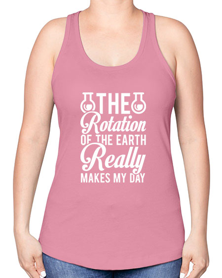 The Rotation Of The Earth Really Makes My Day 8# - nature -Racerback Tank
