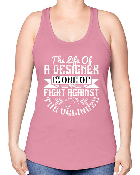 The life of a designer is one of fight fight against the ugliness Style 422# - architect -Racerback Tank