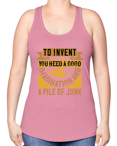 To invent you need a good imagination and a pile of junk 301# - general science -Racerback Tank