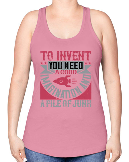 To invent you need a good imagination and a pile of junk 302# - general science -Racerback Tank