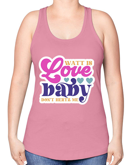 Watt is love baby dont hertz me 12# - general science -Racerback Tank