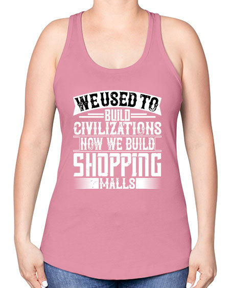We used to build civilizations Now we build shopping malls Style 469# - architect -Racerback Tank