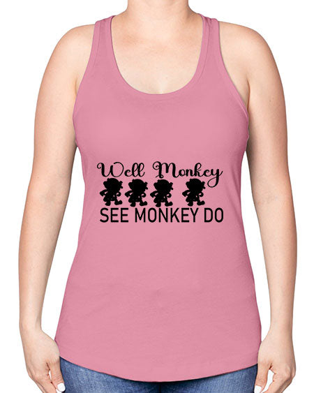 Well monkey see monkey do  - monkey -Racerback Tank