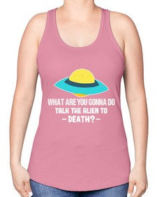 What are you gonna do talk the alien to death 44# - ufo -Racerback Tank