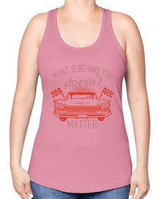 Whats behind you doesnt matter 85# - car -Racerback Tank