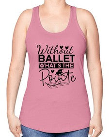 Without ballet whats the pointe 217# - ballet -Racerback Tank