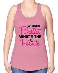 Without ballet whats the pointe 218# - ballet -Racerback Tank