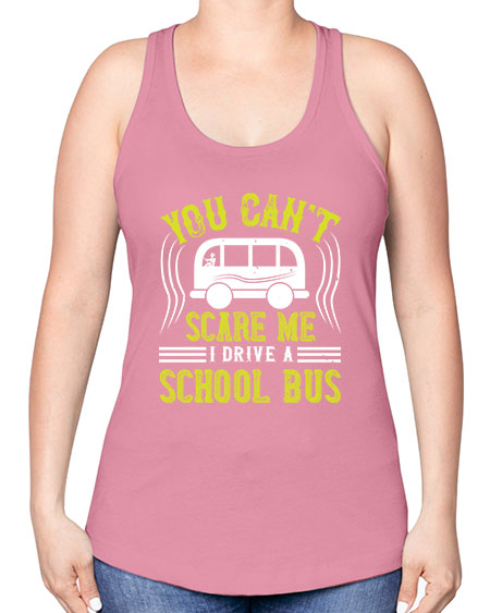YOU CANT SCARE ME IM A BUS DRIVER Style 1676# - Bus Driver -Racerback Tank