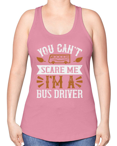 YOU CANT SCARE ME IM A BUS DRIVERR Style 1677# - Bus Driver -Racerback Tank