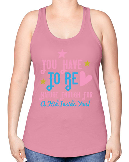 You Have To Be Mature Enough For A Kid Inside You Style 244# - kids -Racerback Tank