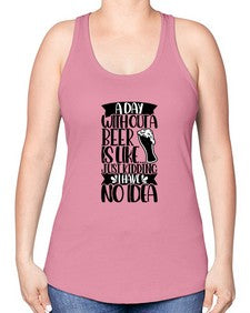 a day without a beer is like 523# - beer -Racerback Tank