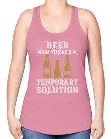 beer now theres a temporary solution 659# - beer -Racerback Tank