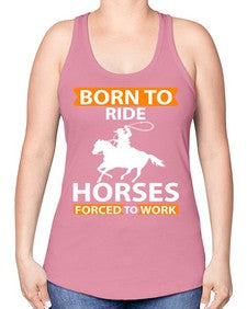 born to ride horses forced to work Style 6# - horse -Racerback Tank