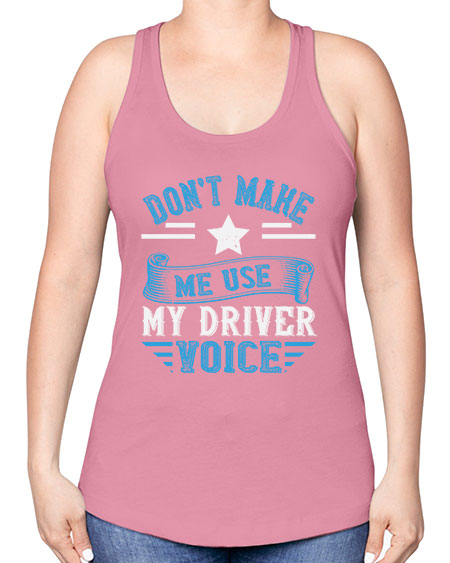 dont make me use my driver voice Style 724# - Bus Driver -Racerback Tank