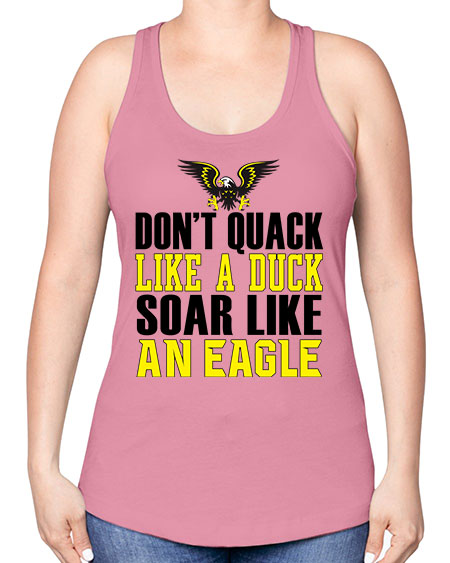dont quack like a duck and soar like an eagle 31# - birds -Racerback Tank
