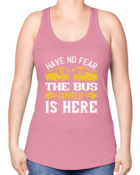have no fear the bus driver is here Style 830# - Bus Driver -Racerback Tank