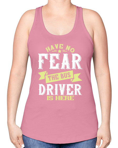 have no fear the bus driver is heree Style 831# - Bus Driver -Racerback Tank