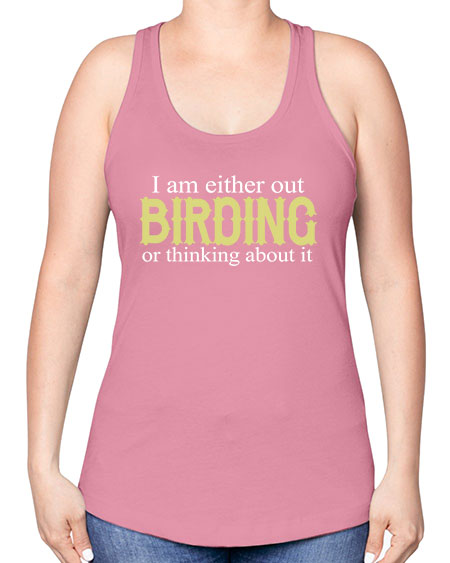 i am either out birding or thinking about it 43# - birds -Racerback Tank