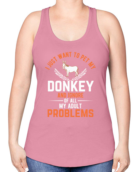 i just want to pet my donkey and ignore of all my adult problems Style 3# - donkey -Racerback Tank