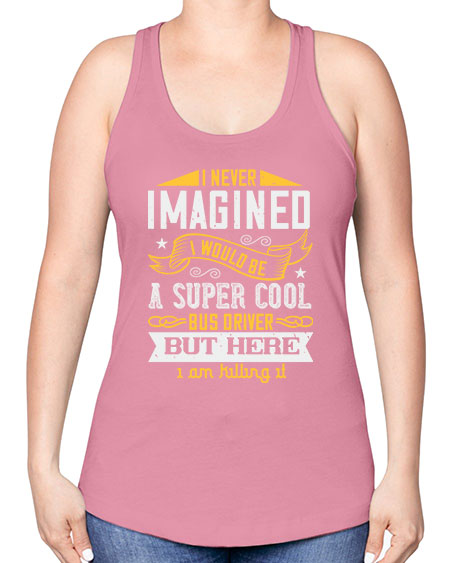 i never imagined i would be a super cool bus driver but here i am killing it Style 914# - Bus Driver -Racerback Tank