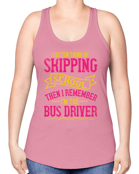 i often skipping school then i remember im the bus driver Style 916# - Bus Driver -Racerback Tank