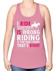 i ride because when everything in life is wrong riding is the only thinkg thats right - horse -Racerback Tank