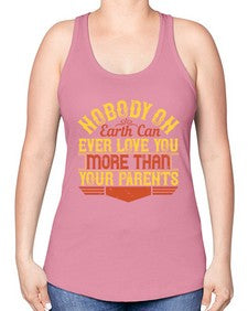 nobody on earth can ever love you more than your parents 493# - parents day -Racerback Tank