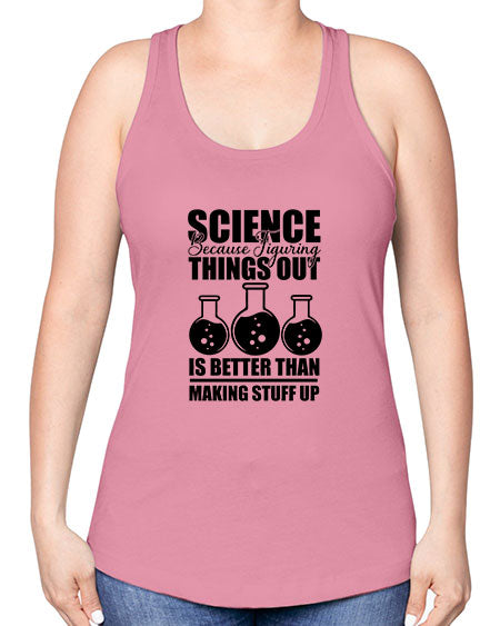 science because figuring things out is better than making stuff up 148# - general science -Racerback Tank