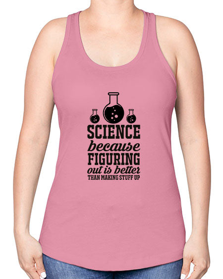 science because figuring things out is better than making stuff up 149# - general science -Racerback Tank
