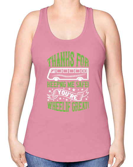 thanks for keepng me safe youre wheelif great Style 1493# - Bus Driver -Racerback Tank